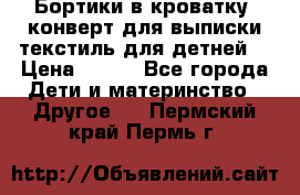 Бортики в кроватку, конверт для выписки,текстиль для детней. › Цена ­ 300 - Все города Дети и материнство » Другое   . Пермский край,Пермь г.
